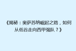 《揭秘：奥萨苏纳崛起之路，如何从低谷走向西甲强队？》