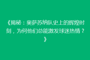 《揭秘：奥萨苏纳队史上的辉煌时刻，为何他们总能激发球迷热情？》