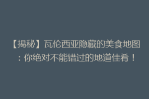 【揭秘】瓦伦西亚隐藏的美食地图：你绝对不能错过的地道佳肴！
