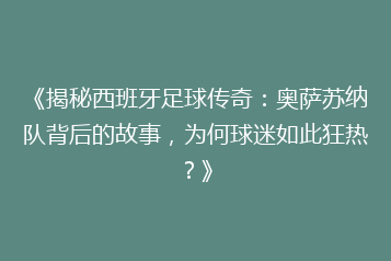 《揭秘西班牙足球传奇:奥萨苏纳队背后的故事,为何球迷如此狂热?》