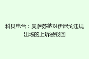 科贝电台：奥萨苏纳对伊尼戈违规出场的上诉被驳回