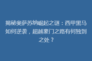 揭秘奥萨苏纳崛起之谜：西甲黑马如何逆袭，超越豪门之路有何独到之处？