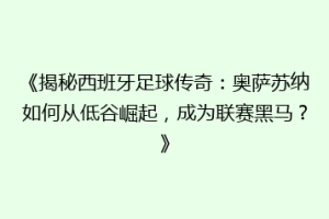 《揭秘西班牙足球传奇：奥萨苏纳如何从低谷崛起，成为联赛黑马？》