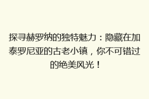 探寻赫罗纳的独特魅力：隐藏在加泰罗尼亚的古老小镇，你不可错过的绝美风光！