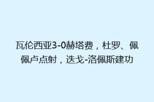 瓦伦西亚3-0赫塔费，杜罗、佩佩卢点射，迭戈-洛佩斯建功