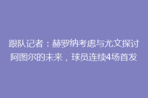 跟队记者：赫罗纳考虑与尤文探讨阿图尔的未来，球员连续4场首发