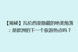 【揭秘】瓦伦西亚隐藏的绝美角落：是欧洲的下一个旅游热点吗？