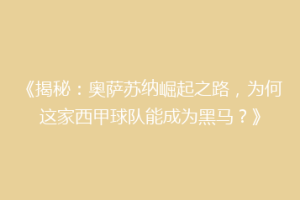 《揭秘：奥萨苏纳崛起之路，为何这家西甲球队能成为黑马？》