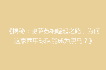 《揭秘:奥萨苏纳崛起之路,为何这家西甲球队能成为黑马?》