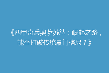 《西甲奇兵奥萨苏纳：崛起之路，能否打破传统豪门格局？》