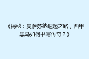 《揭秘：奥萨苏纳崛起之路，西甲黑马如何书写传奇？》