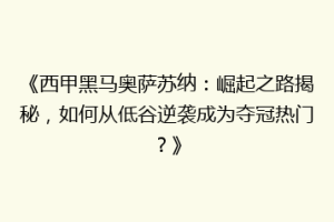 《西甲黑马奥萨苏纳：崛起之路揭秘，如何从低谷逆袭成为夺冠热门？》