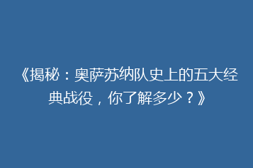 《揭秘:奥萨苏纳队史上的五大经典战役,你了解多少?》