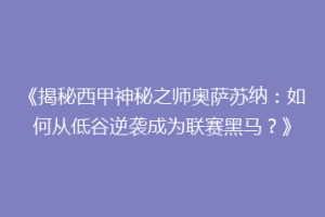 《揭秘西甲神秘之师奥萨苏纳：如何从低谷逆袭成为联赛黑马？》