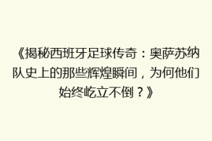 《揭秘西班牙足球传奇：奥萨苏纳队史上的那些辉煌瞬间，为何他们始终屹立不倒？》