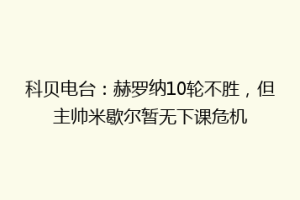 科贝电台：赫罗纳10轮不胜，但主帅米歇尔暂无下课危机
