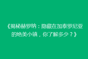 《揭秘赫罗纳：隐藏在加泰罗尼亚的绝美小镇，你了解多少？》