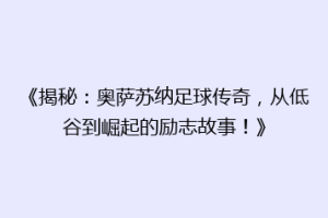《揭秘：奥萨苏纳足球传奇，从低谷到崛起的励志故事！》