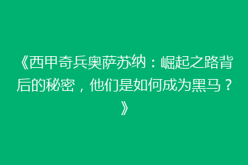 《西甲奇兵奥萨苏纳:崛起之路背后的秘密,他们是如何成为黑马?》