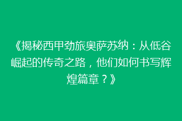 《揭秘西甲劲旅奥萨苏纳:从低谷崛起的传奇之路,他们如何书写辉煌篇章?》
