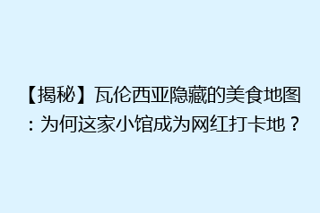 【揭秘】瓦伦西亚隐藏的美食地图:为何这家小馆成为网红打卡地?
