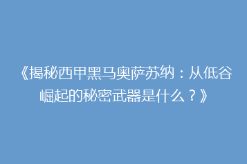 《揭秘西甲黑马奥萨苏纳:从低谷崛起的秘密武器是什么?》