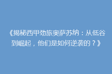 《揭秘西甲劲旅奥萨苏纳:从低谷到崛起,他们是如何逆袭的?》
