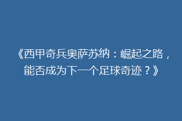 《西甲奇兵奥萨苏纳:崛起之路,能否成为下一个足球奇迹?》