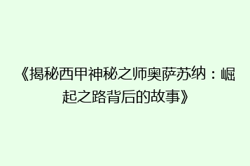 《揭秘西甲神秘之师奥萨苏纳:崛起之路背后的故事》