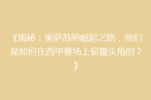 《揭秘：奥萨苏纳崛起之路，他们是如何在西甲赛场上崭露头角的？》