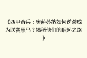 《西甲奇兵：奥萨苏纳如何逆袭成为联赛黑马？揭秘他们的崛起之路》