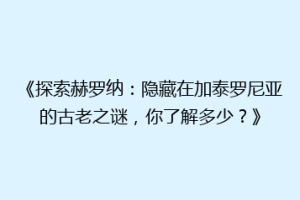 《探索赫罗纳：隐藏在加泰罗尼亚的古老之谜，你了解多少？》