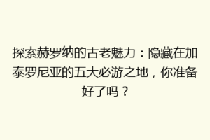 探索赫罗纳的古老魅力：隐藏在加泰罗尼亚的五大必游之地，你准备好了吗？