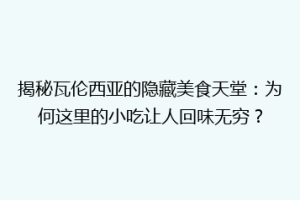 揭秘瓦伦西亚的隐藏美食天堂：为何这里的小吃让人回味无穷？