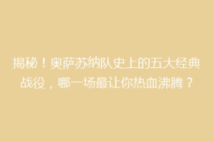 揭秘！奥萨苏纳队史上的五大经典战役，哪一场最让你热血沸腾？
