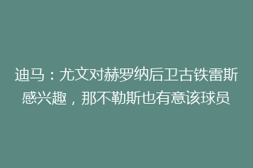 迪马:尤文对赫罗纳后卫古铁雷斯感兴趣,那不勒斯也有意该球员