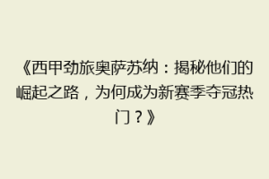 《西甲劲旅奥萨苏纳：揭秘他们的崛起之路，为何成为新赛季夺冠热门？》