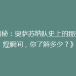 《揭秘：奥萨苏纳队史上的那些辉煌瞬间，你了解多少？》