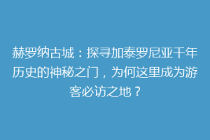 赫罗纳古城：探寻加泰罗尼亚千年历史的神秘之门，为何这里成为游客必访之地？