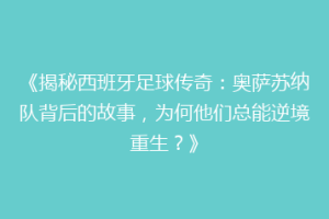 《揭秘西班牙足球传奇：奥萨苏纳队背后的故事，为何他们总能逆境重生？》