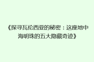 《探寻瓦伦西亚的秘密：这座地中海明珠的五大隐藏奇迹》