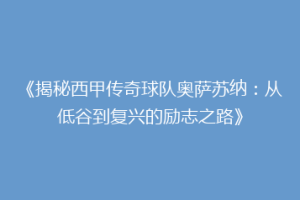 《揭秘西甲传奇球队奥萨苏纳：从低谷到复兴的励志之路》