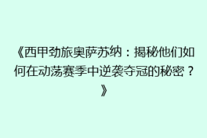 《西甲劲旅奥萨苏纳：揭秘他们如何在动荡赛季中逆袭夺冠的秘密？》