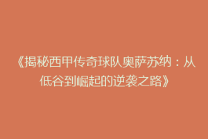 《揭秘西甲传奇球队奥萨苏纳：从低谷到崛起的逆袭之路》
