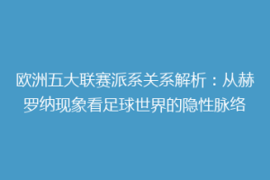 欧洲五大联赛派系关系解析：从赫罗纳现象看足球世界的隐性脉络